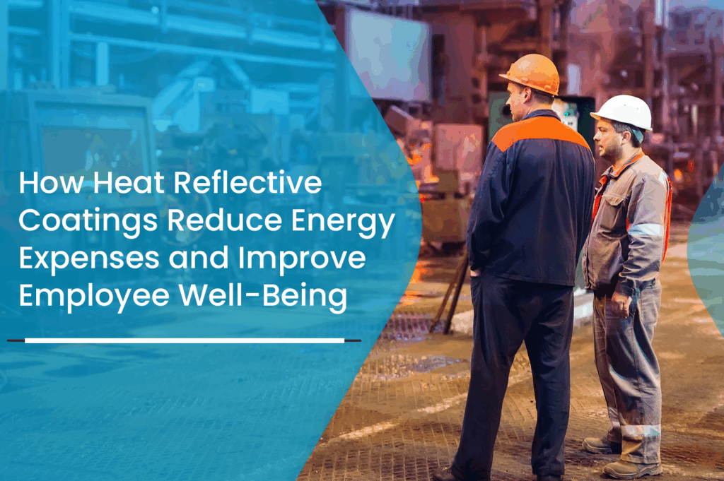 How Heat Reflective Coatings Reduce Energy Expenses and Improve Employee Well-Being