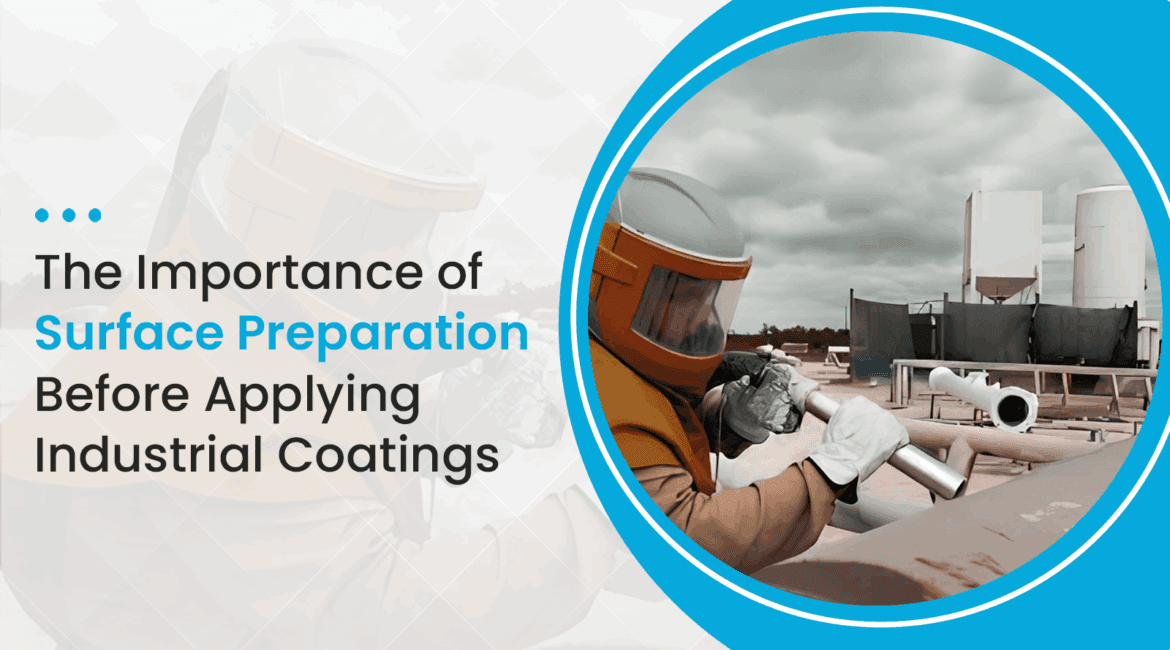 The Importance of Surface Preparation Before Applying Industrial Coatings